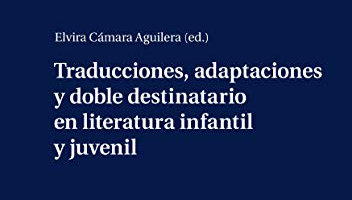 Traducciones, adaptaciones y doble destinatario en literatura infantil y juvenil  Peter Lang. (Ed. Elvira Cámara Aguilera)